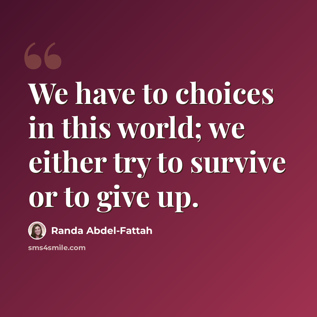 “We have to choices in this world; we either try to survive or to give up.” quote by Randa Abdel-Fattah