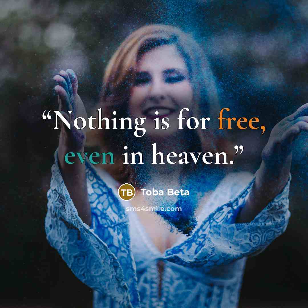 “Nothing is for free, even in heaven.” quote by Toba Beta