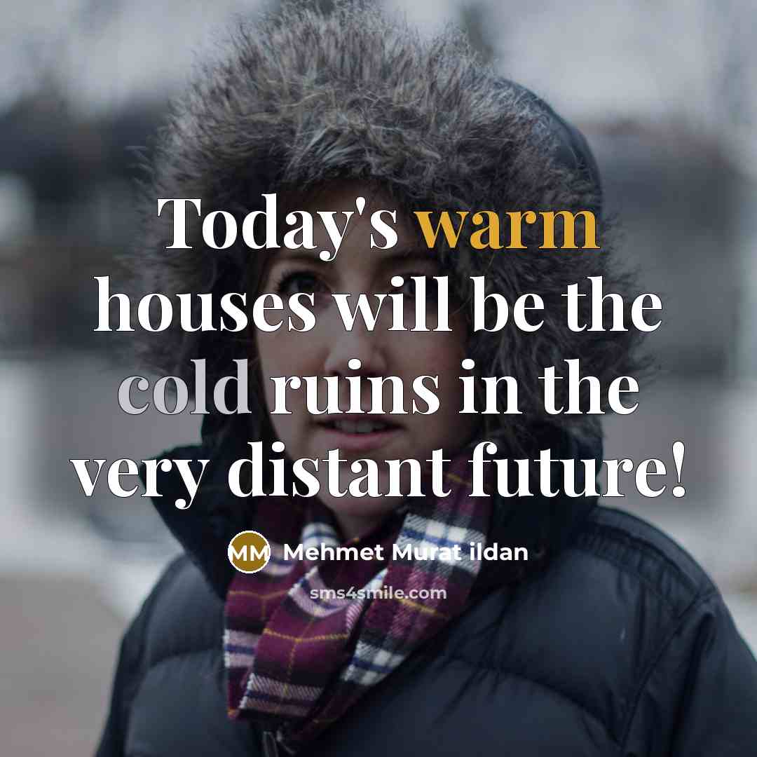“Today's warm houses will be the cold ruins in the very distant future!” quote by Mehmet Murat Ildan