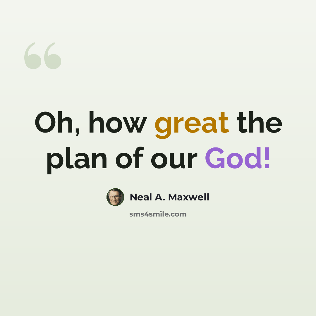 “Oh, how great the plan of our God!” quote by Neal A. Maxwell
