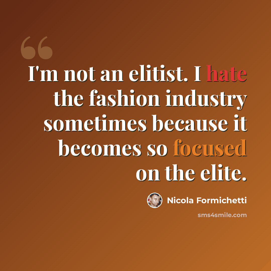 “I'm not an elitist. I hate the fashion industry sometimes because it becomes so focused on the elite.” quote by Nicola Formichetti