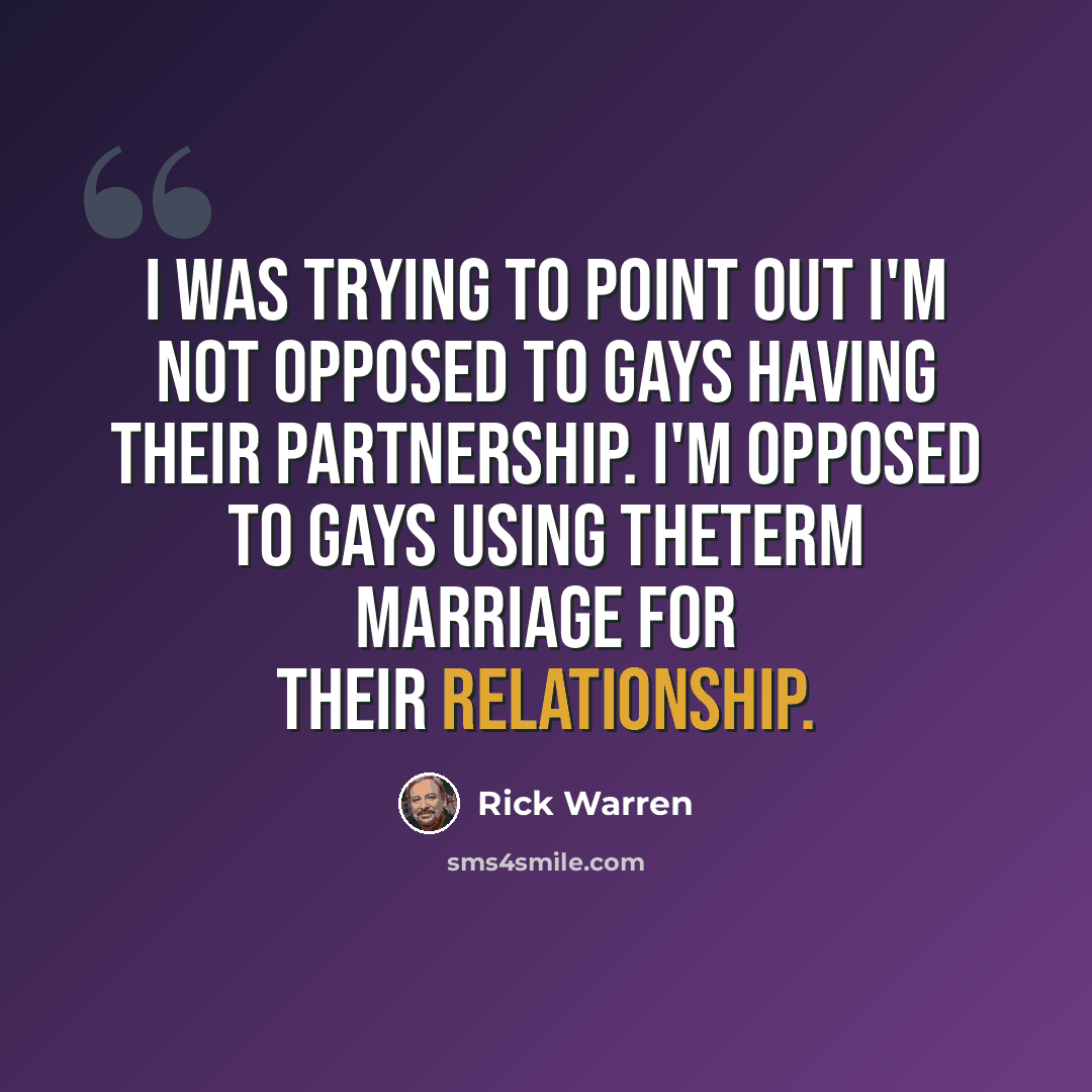 “I was trying to point out I'm not opposed to gays having their partnership. I'm opposed to gays using theterm marriage for their relationship.” quote by Rick Warren