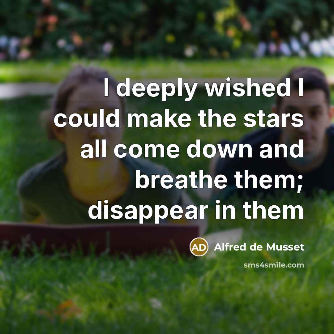 “I deeply wished I could make the stars all come down and breathe them; disappear in them” quote by Alfred de Musset
