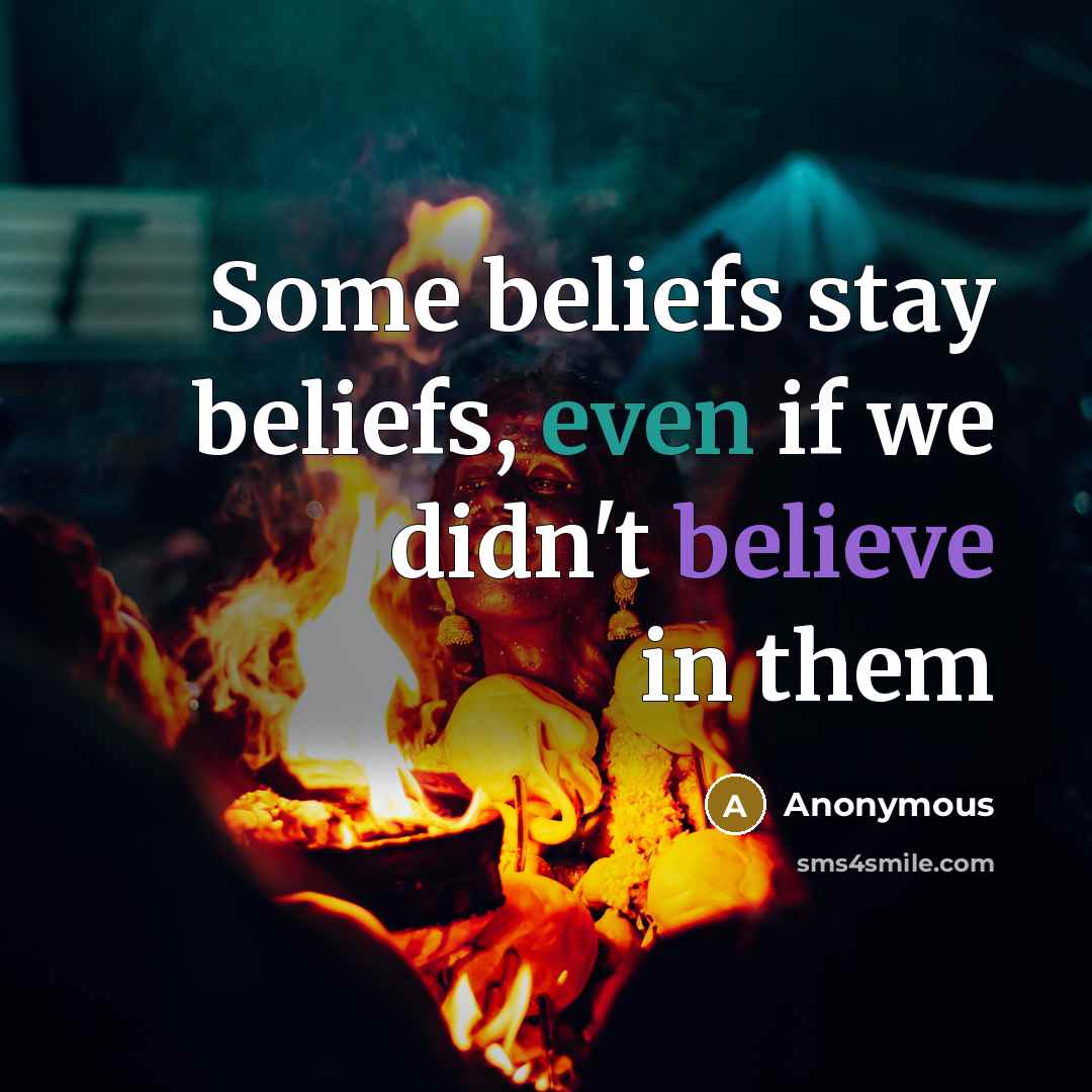 “Some beliefs stay beliefs, even if we didn't believe in them” quote by Anonymous