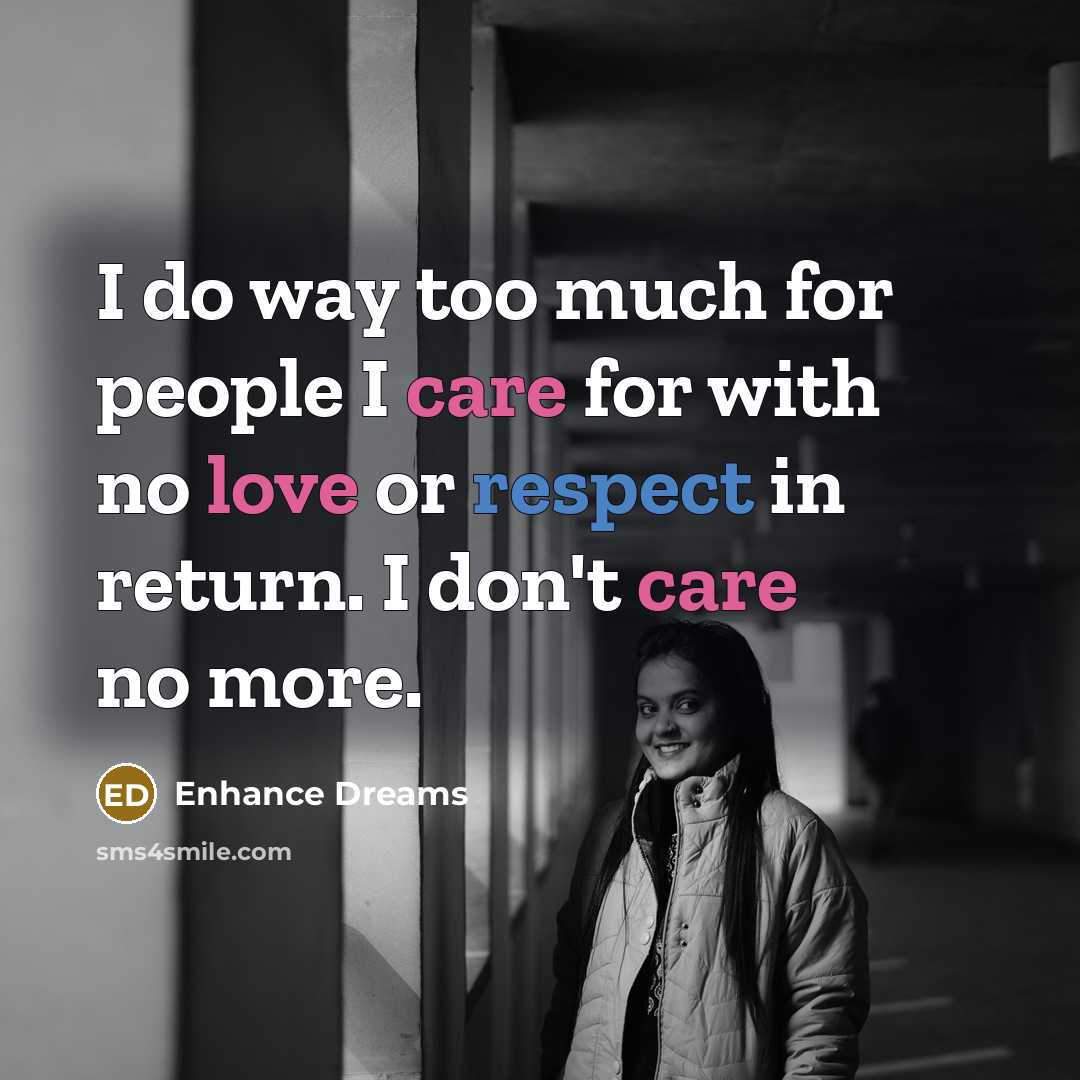 “I do way too much for people I care for with no love or respect in return. I don't care no more.” quote by Enhance Dreams
