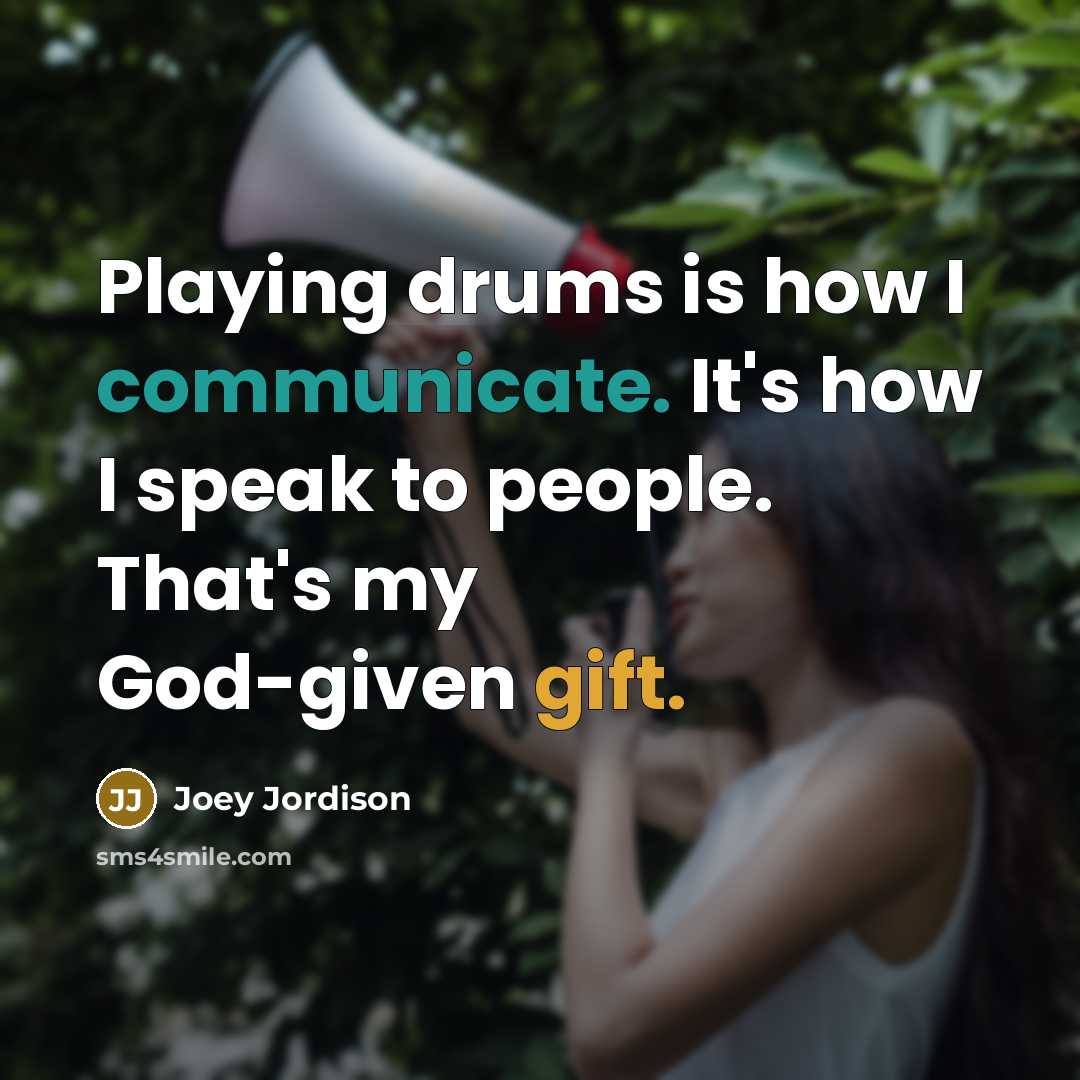 “Playing drums is how I communicate. It's how I speak to people. That's my God-given gift.” quote by Joey Jordison