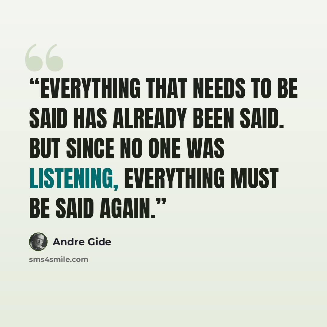 “Everything that needs to be said has already been said. But since no one was listening, everything must be said again.” quote by André Gide
