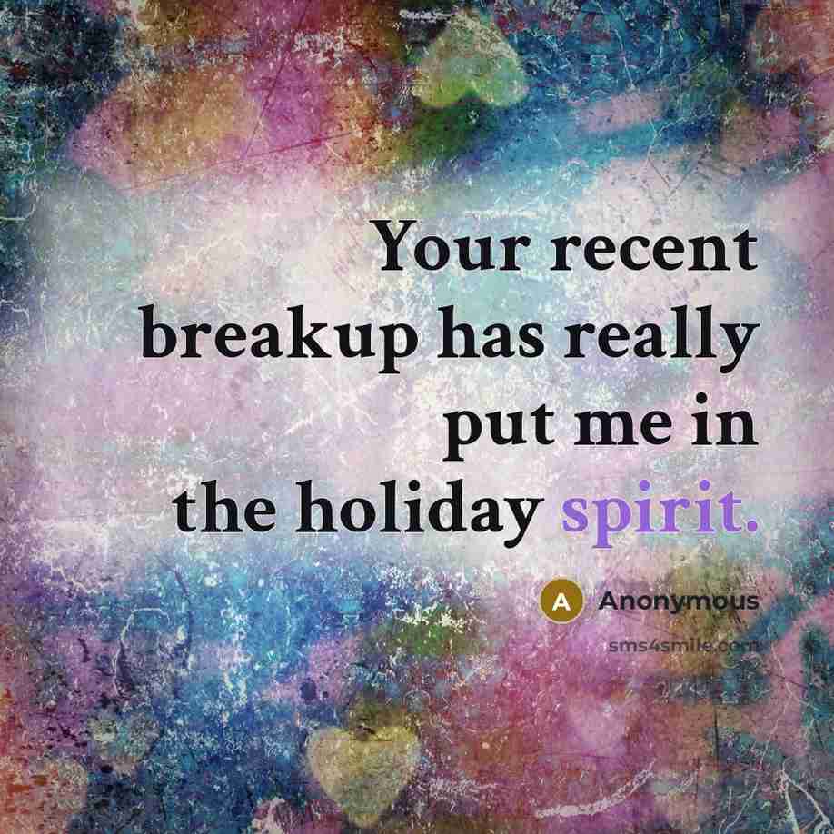 “Your recent breakup has really put me in the holiday spirit.” quote by Anonymous