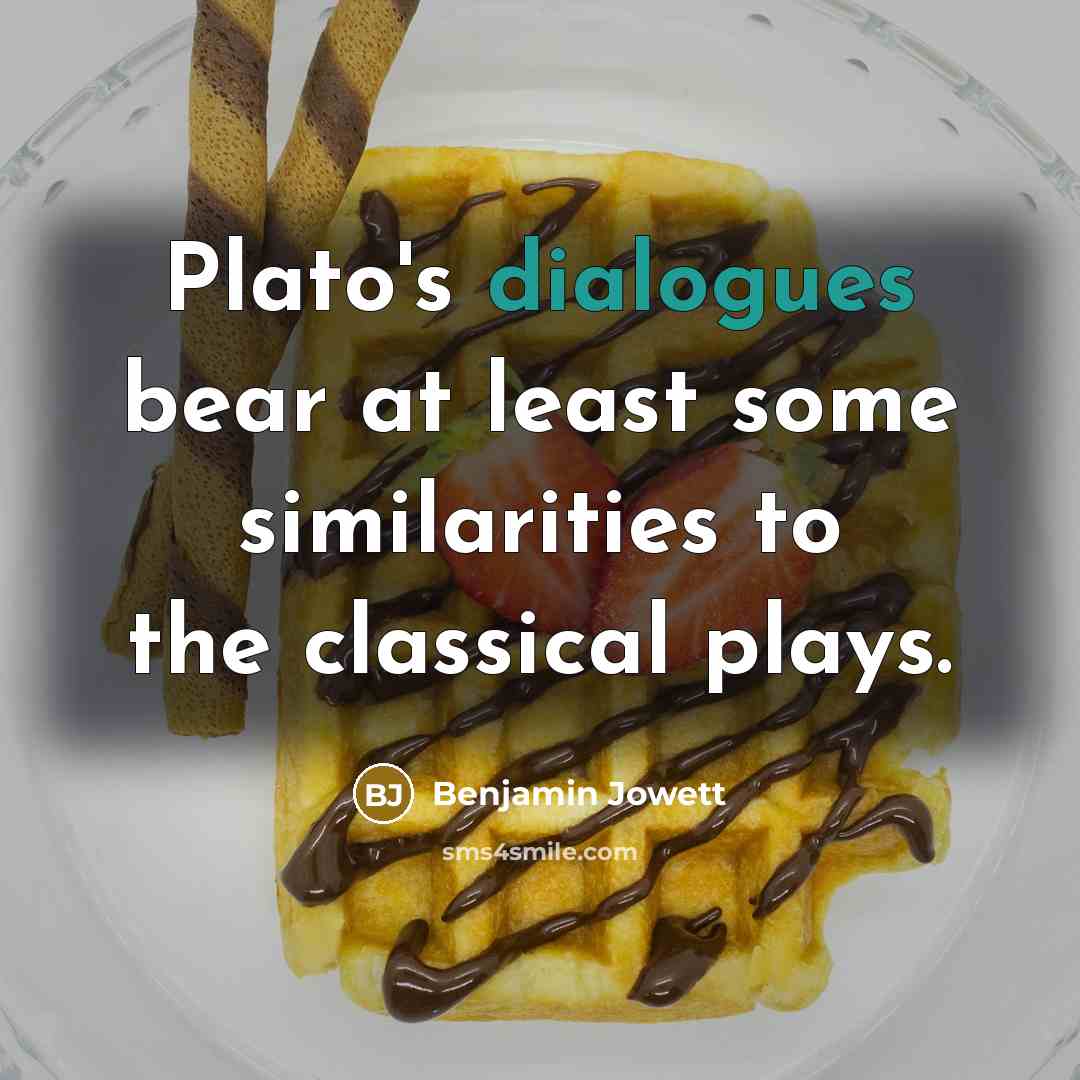 “Plato's dialogues bear at least some similarities to the classical plays.” quote by Benjamin Jowett