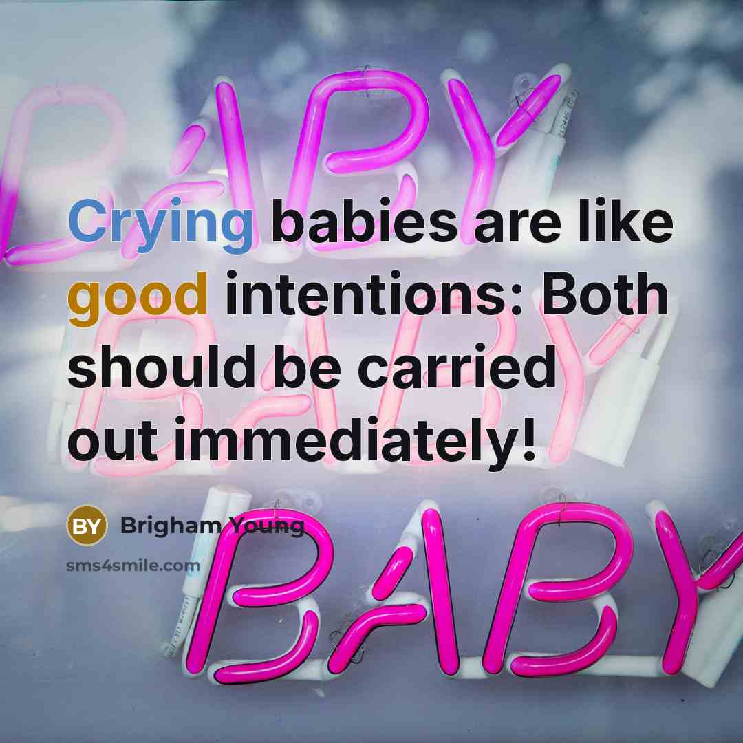 “Crying babies are like good intentions: Both should be carried out immediately!” quote by Brigham Young
