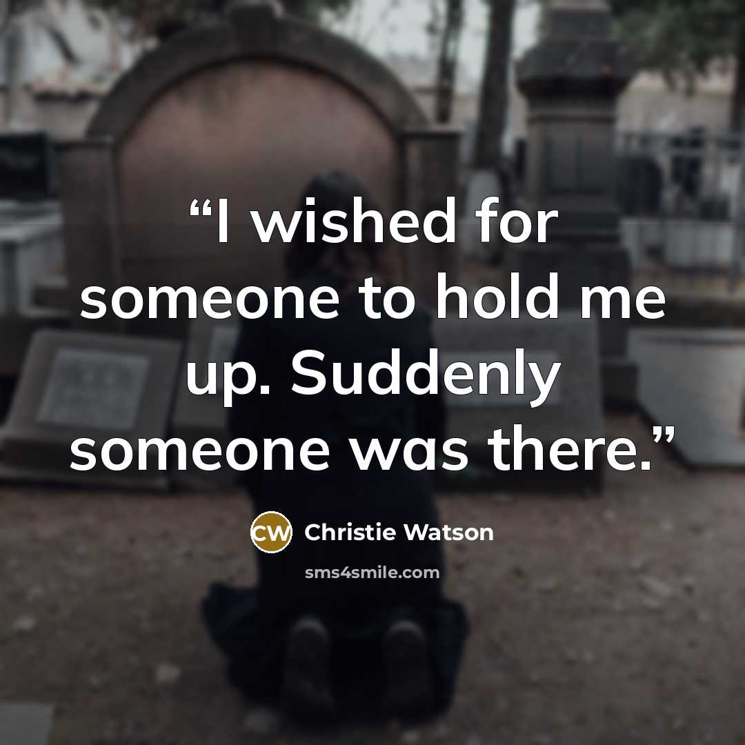 “I wished for someone to hold me up. Suddenly someone was there.” quote by Christie Watson