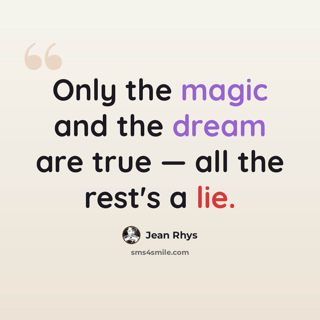 “Only the magic and the dream are true — all the rest's a lie.” quote by Jean Rhys