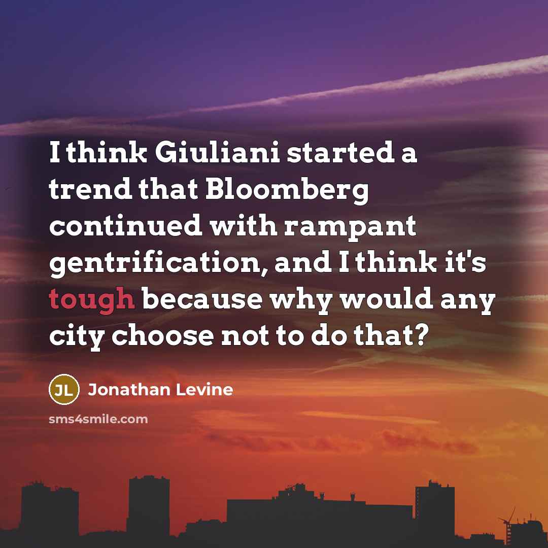 “I think Giuliani started a trend that Bloomberg continued with rampant gentrification, and I think it's tough because why would any city choose not to do that?” quote by Jonathan Levine