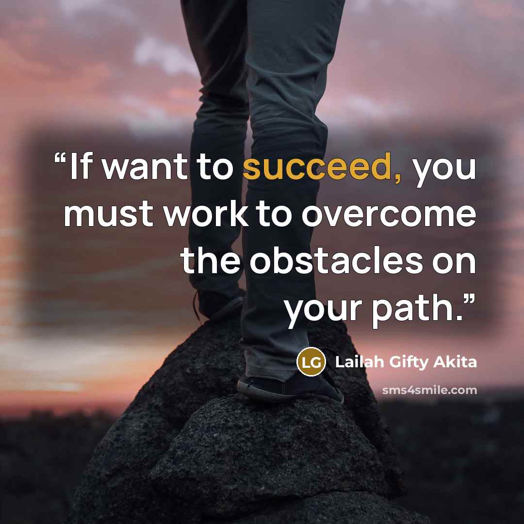 “If want to succeed, you must work to overcome the obstacles on your path.” quote by Lailah Gifty Akita