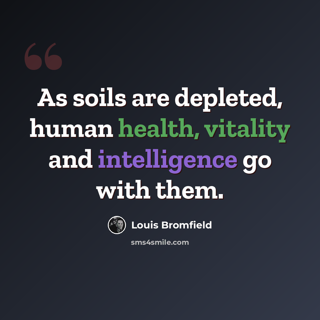 “As soils are depleted, human health, vitality and intelligence go with them.” quote by Louis Bromfield