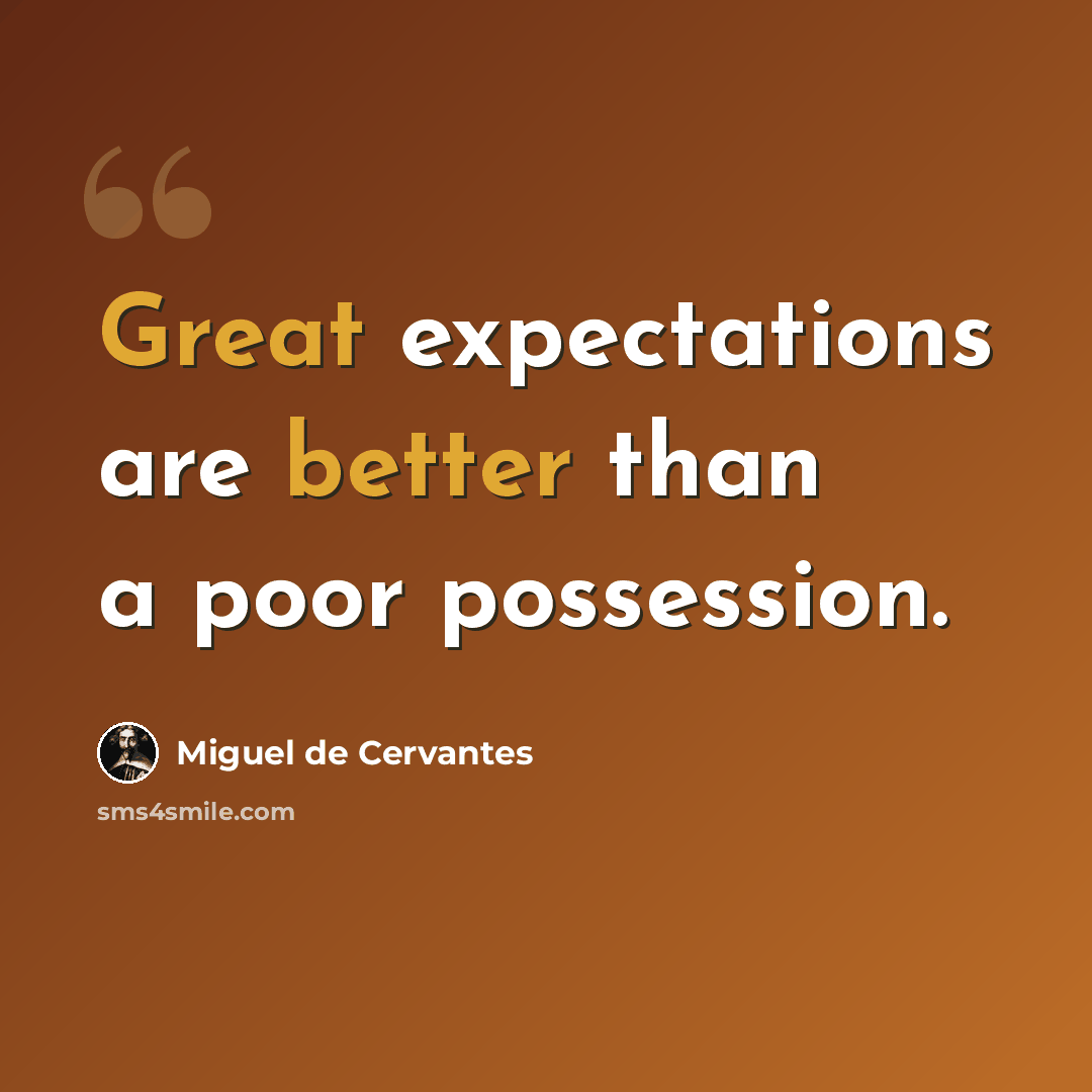 “Great expectations are better than a poor possession.” quote by Miguel de Cervantes