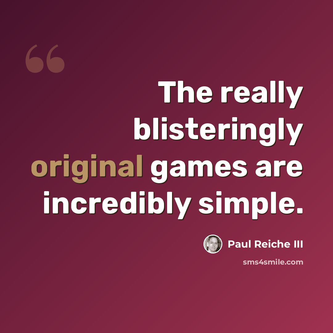 “The really blisteringly original games are incredibly simple.” quote by Paul Reiche III