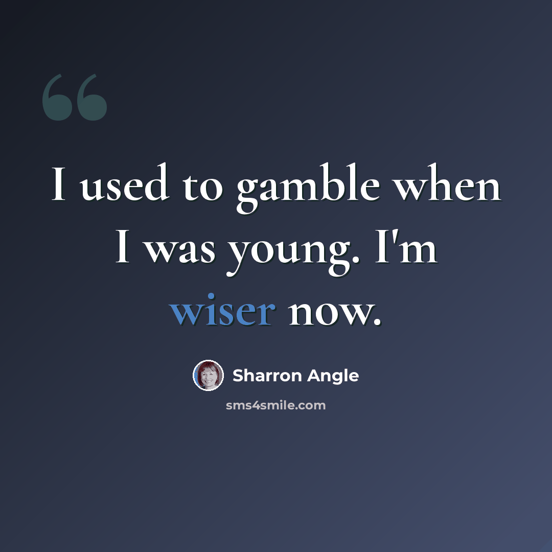“I used to gamble when I was young. I'm wiser now.” quote by Sharron Angle