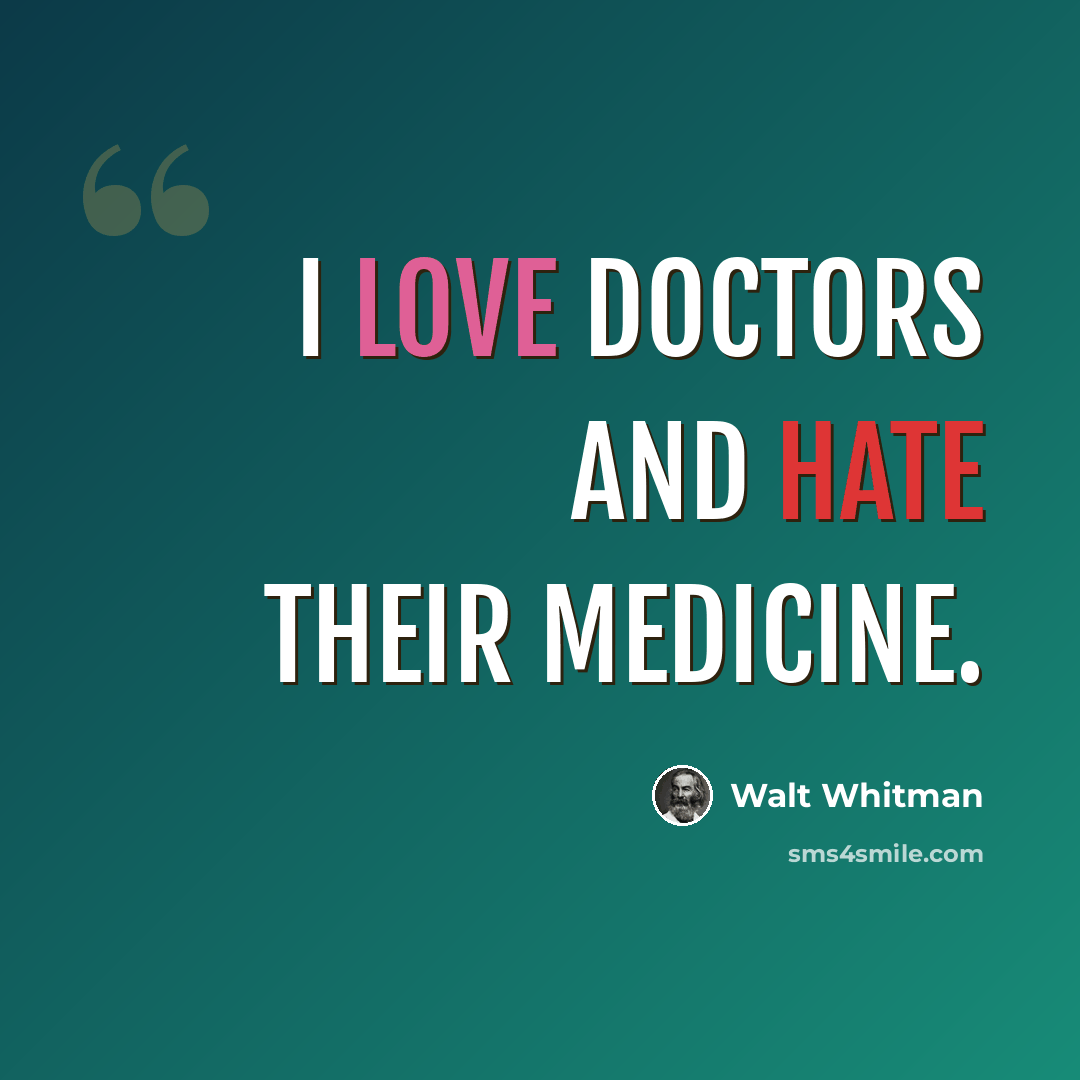 “I love doctors and hate their medicine.” quote by Walt Whitman