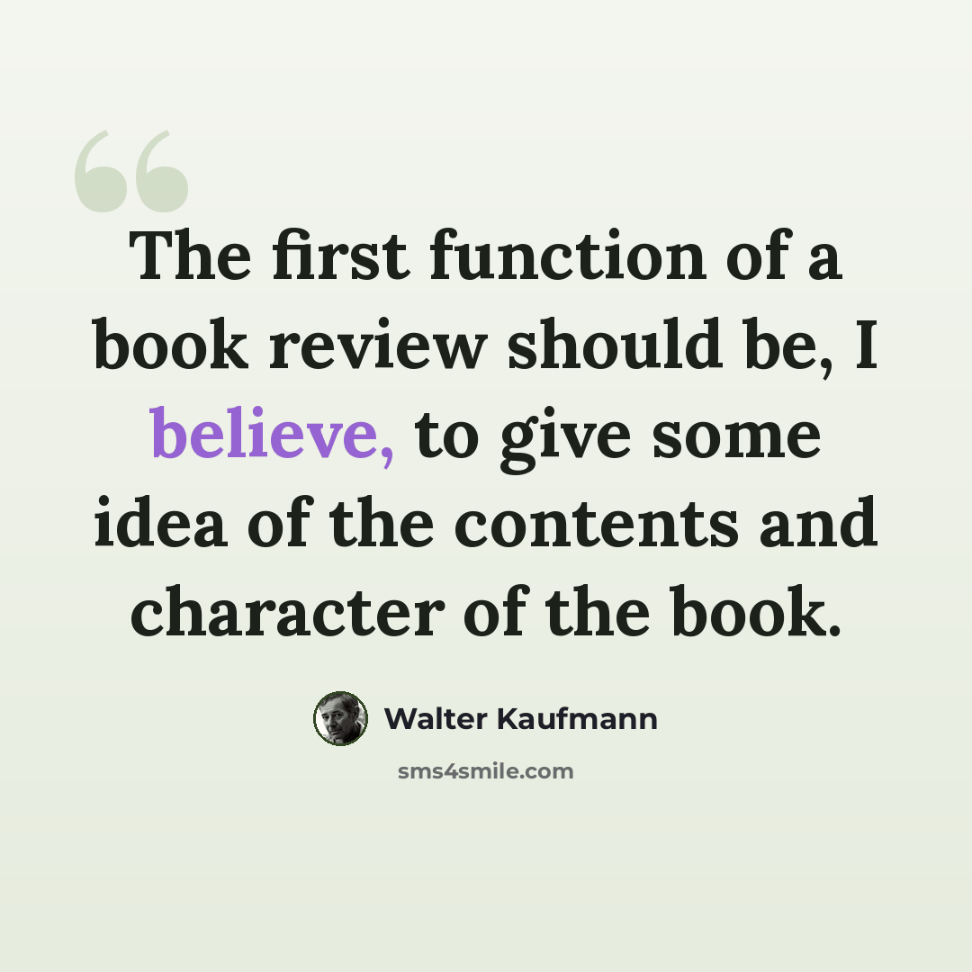 “The first function of a book review should be, I believe, to give some idea of the contents and character of the book.” quote by Walter Kaufmann