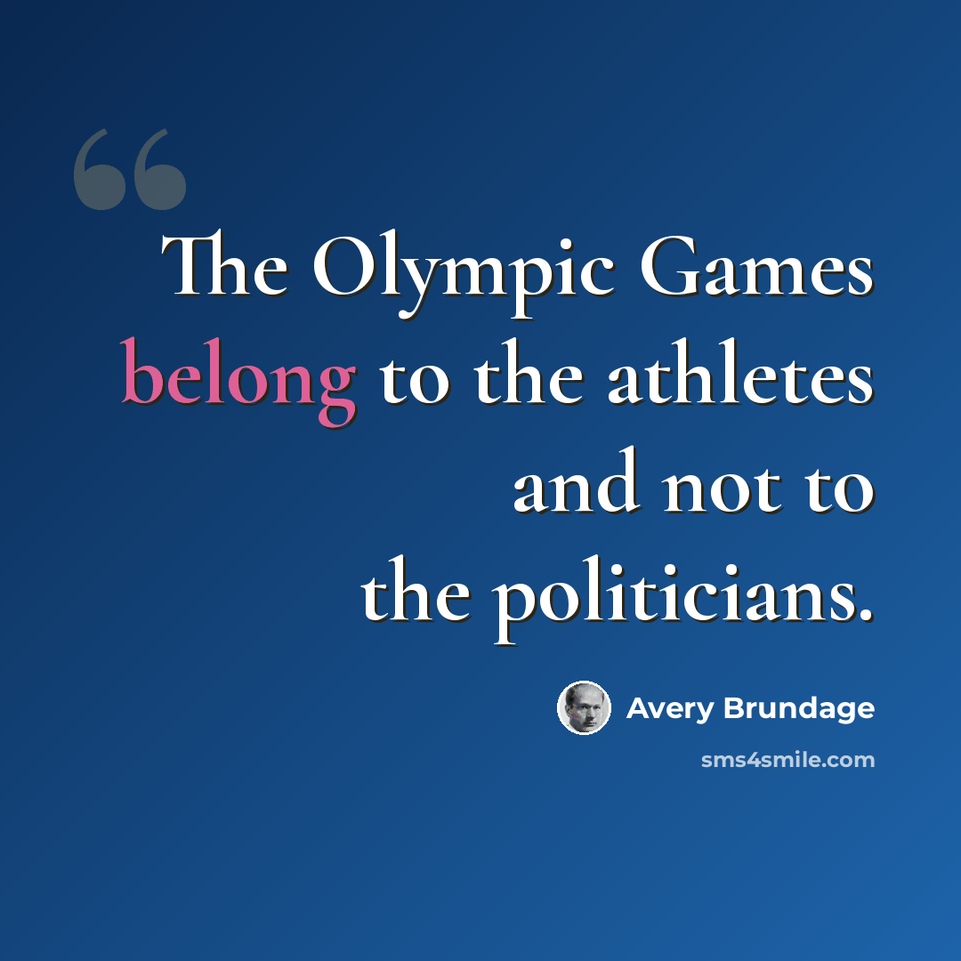 “The Olympic Games belong to the athletes and not to the politicians.” quote by Avery Brundage
