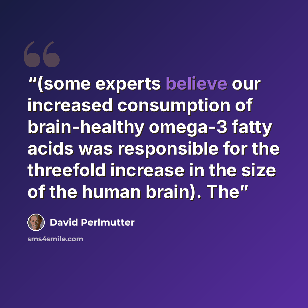 “(some experts believe our increased consumption of brain-healthy omega-3 fatty acids was responsible for the threefold increase in the size of the human brain). The” quote by David Perlmutter