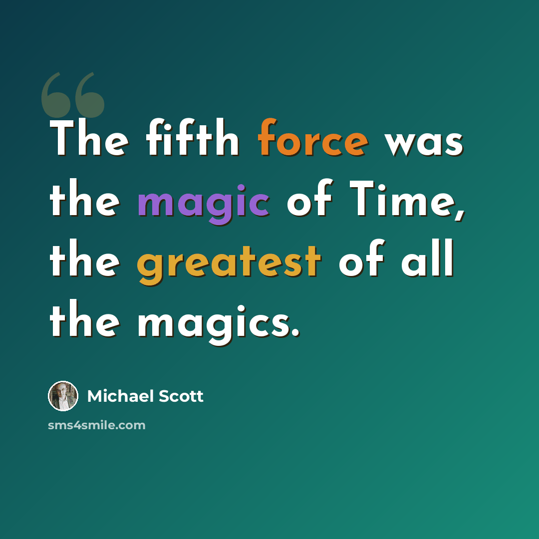 “The fifth force was the magic of Time, the greatest of all the magics.” quote by Michael Scott