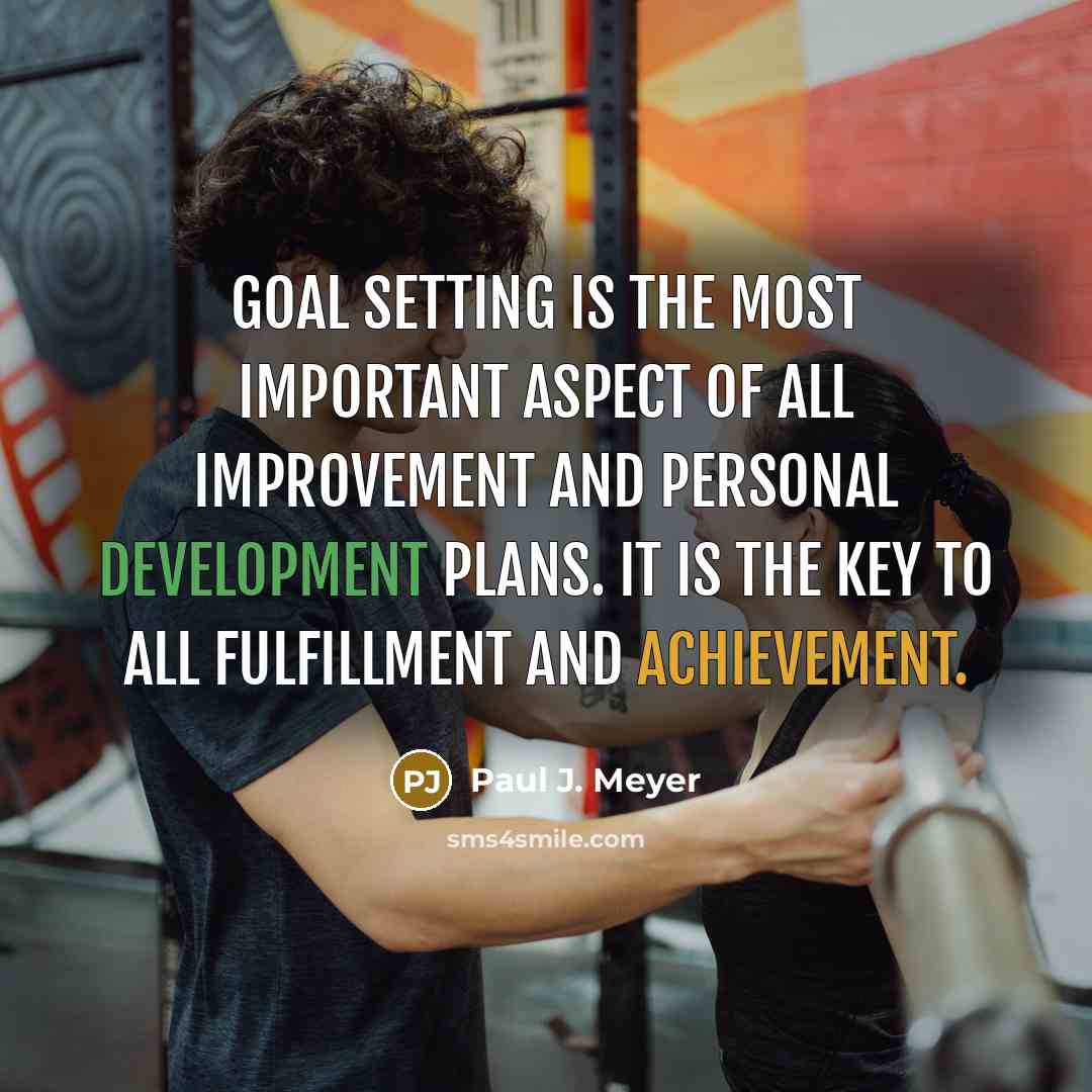 “Goal setting is the most important aspect of all improvement and personal development plans. It is the key to all fulfillment and achievement.” quote by Paul J. Meyer