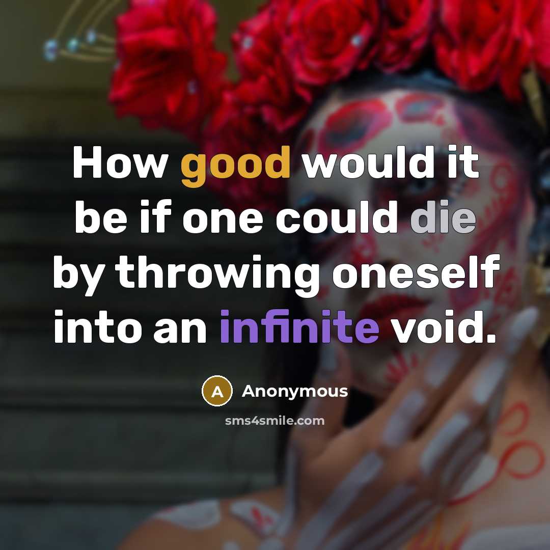 “How good would it be if one could die by throwing oneself into an infinite void.” quote by Anonymous