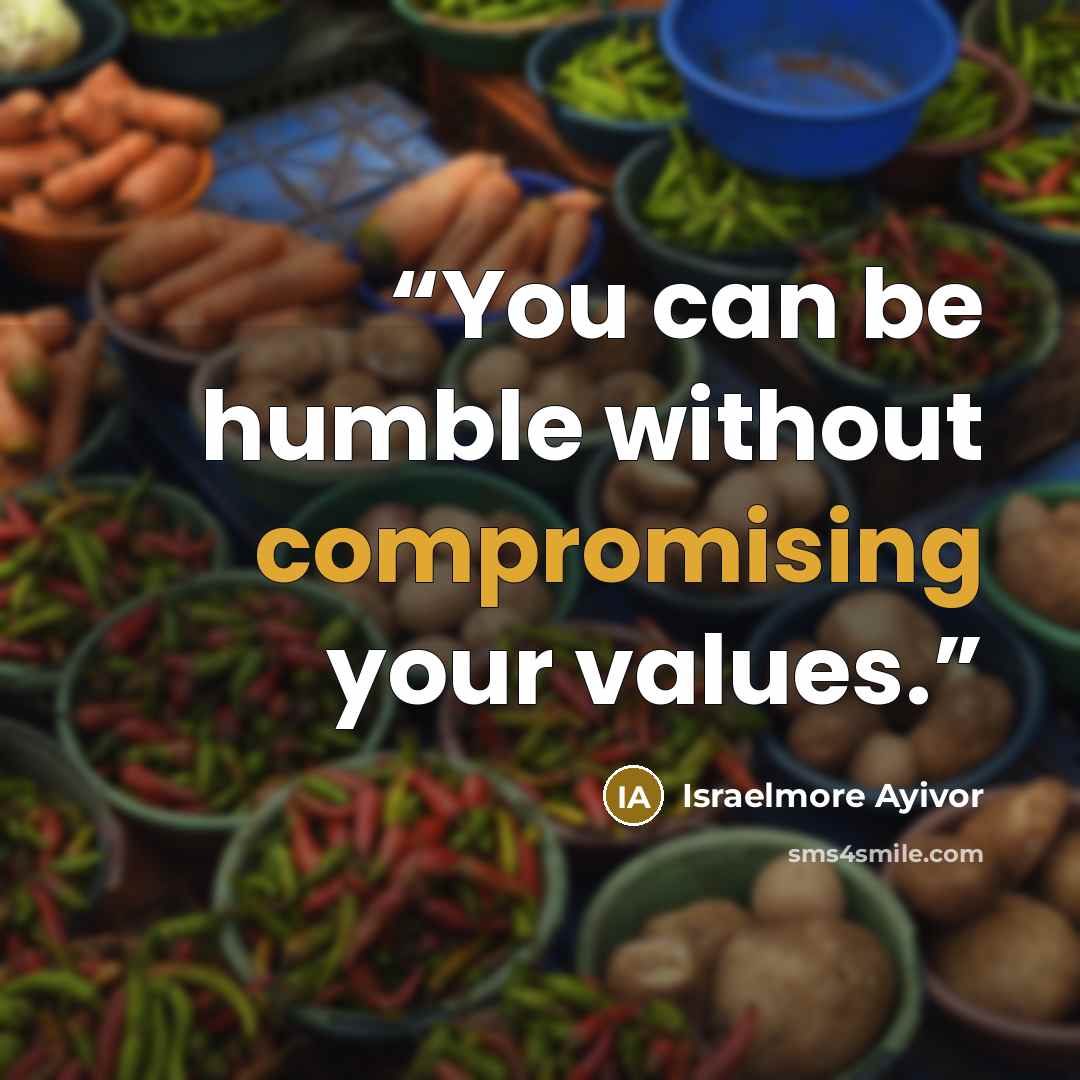 “You can be humble without compromising your values.” quote by Israelmore Ayivor