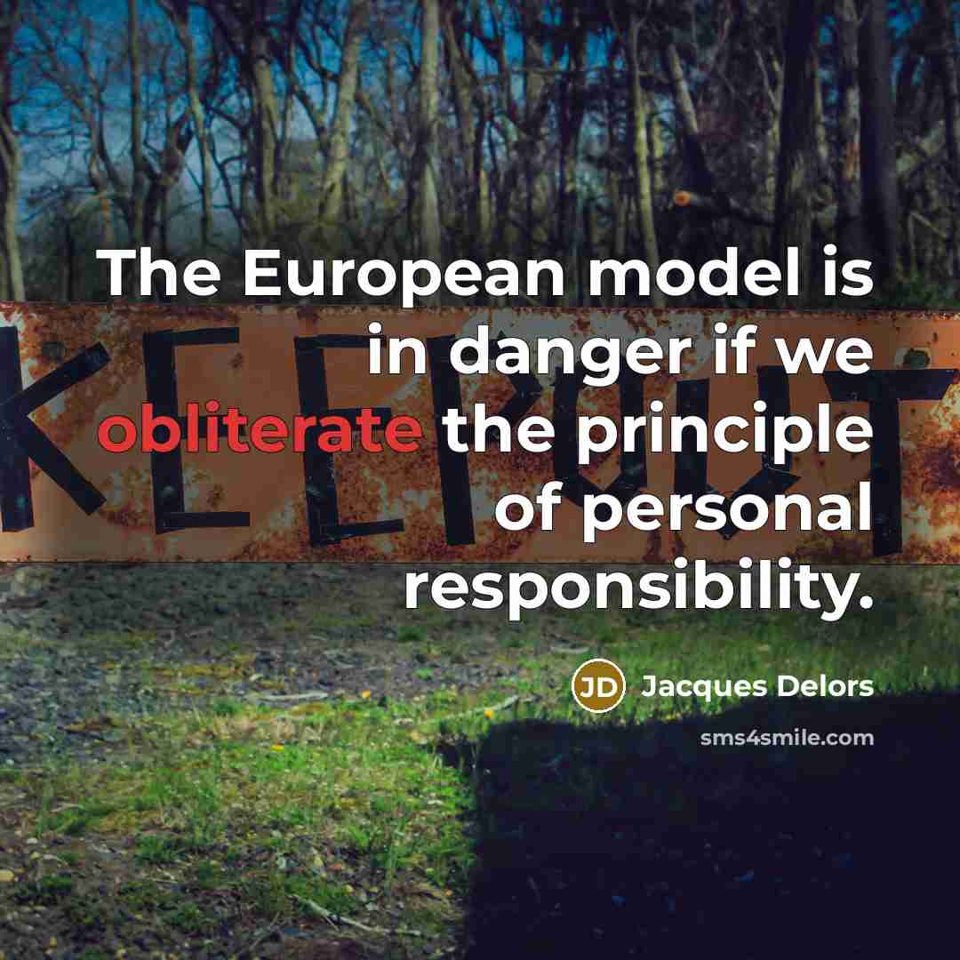 “The European model is in danger if we obliterate the principle of personal responsibility.” quote by Jacques Delors