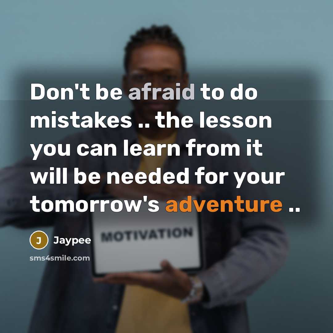 “Don't be afraid to do mistakes .. the lesson you can learn from it will be needed for your tomorrow's adventure ..” quote by Jaypee