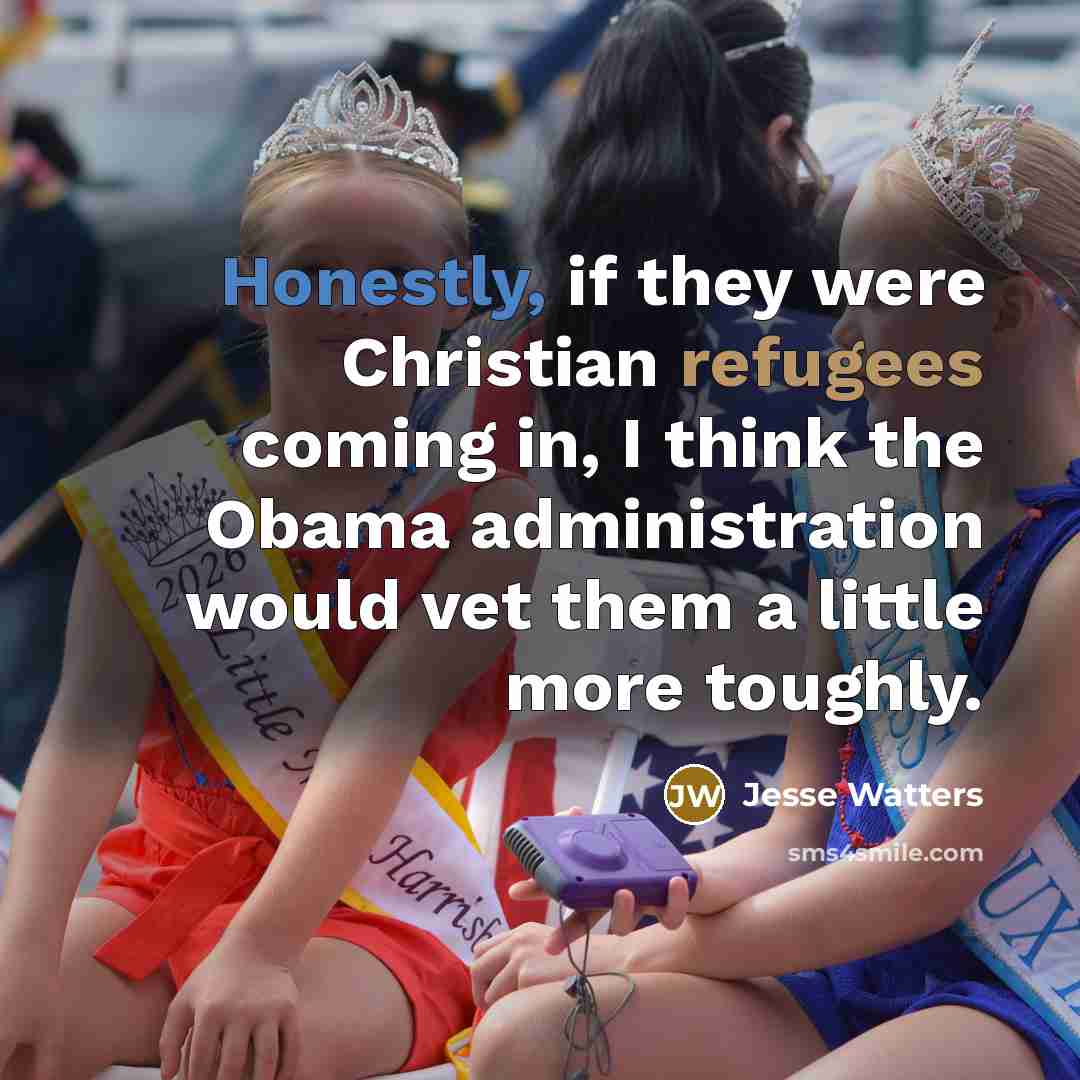 “Honestly, if they were Christian refugees coming in, I think the Obama administration would vet them a little more toughly.” quote by Jesse Watters