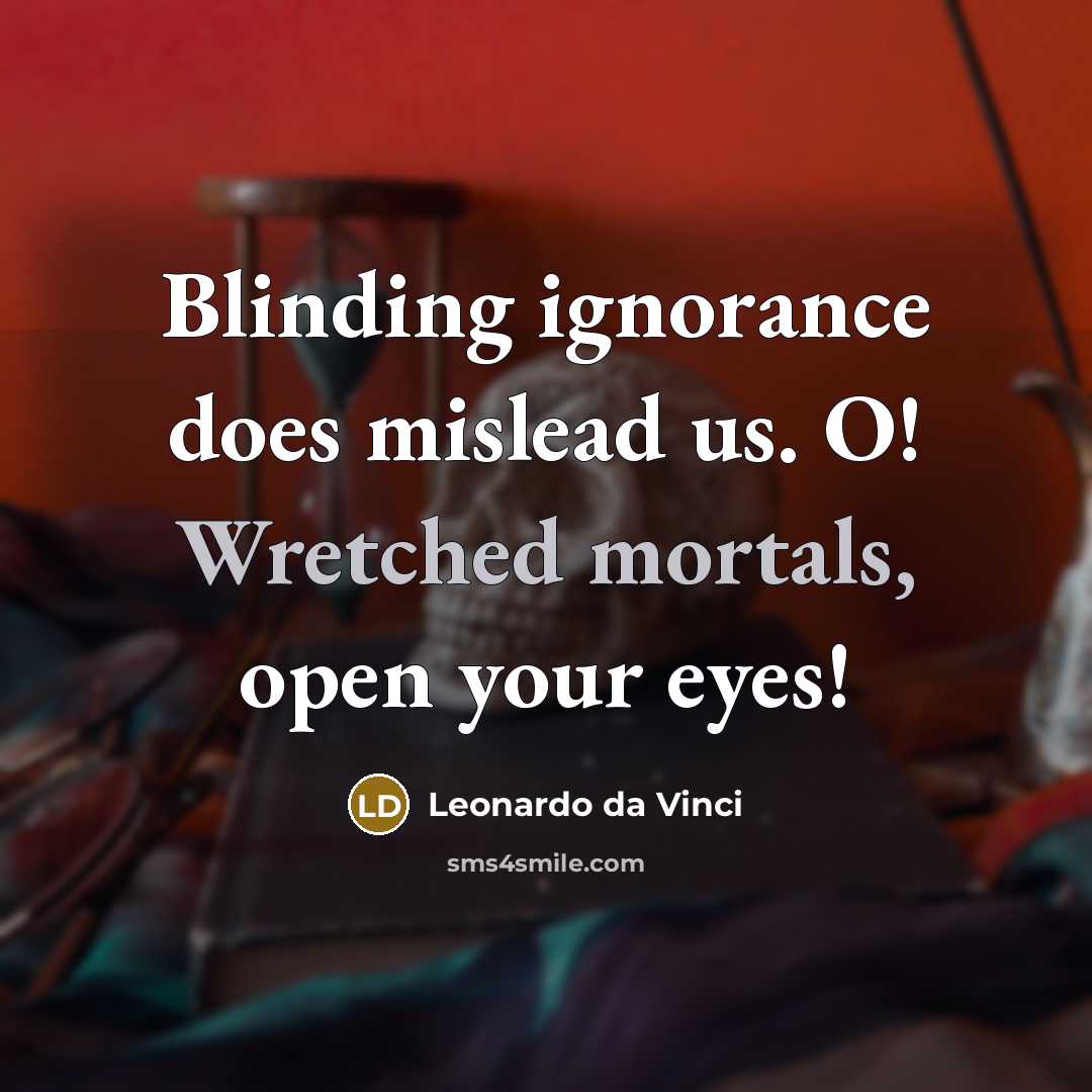 “Blinding ignorance does mislead us. O! Wretched mortals, open your eyes!” quote by Leonardo da Vinci