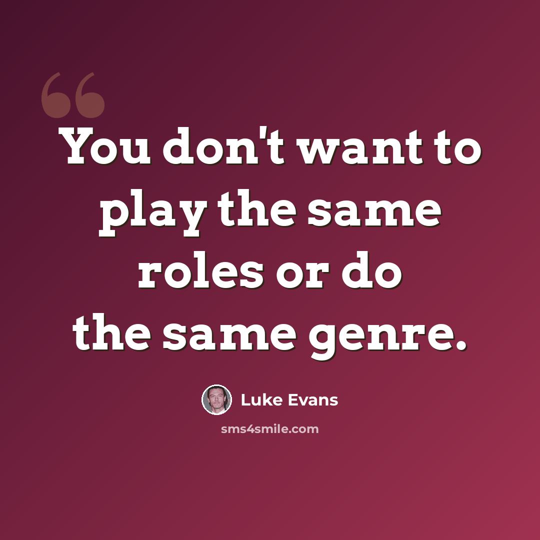“You don't want to play the same roles or do the same genre.” quote by Luke Evans