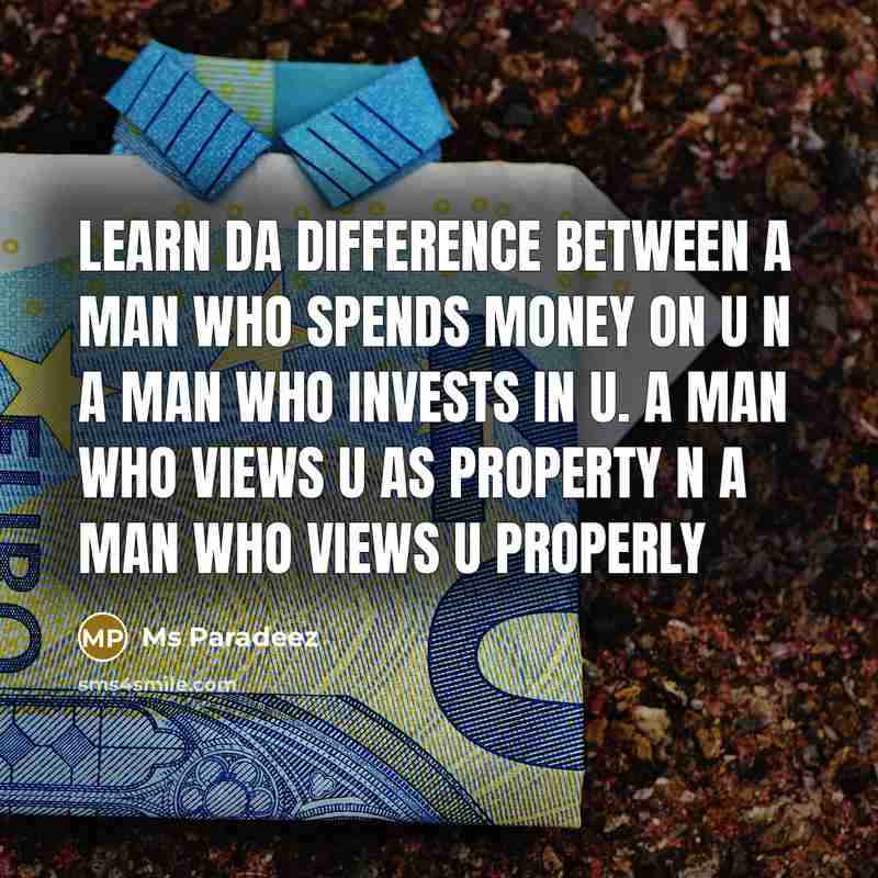 “Learn da difference between a man who spends money on u n a man who invests in u. A man who views u as property n a man who views u properly” quote by Ms Paradeez