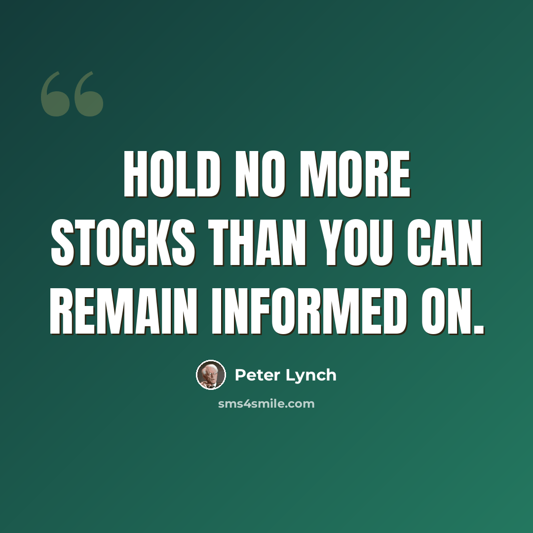 “Hold no more stocks than you can remain informed on.” quote by Peter Lynch