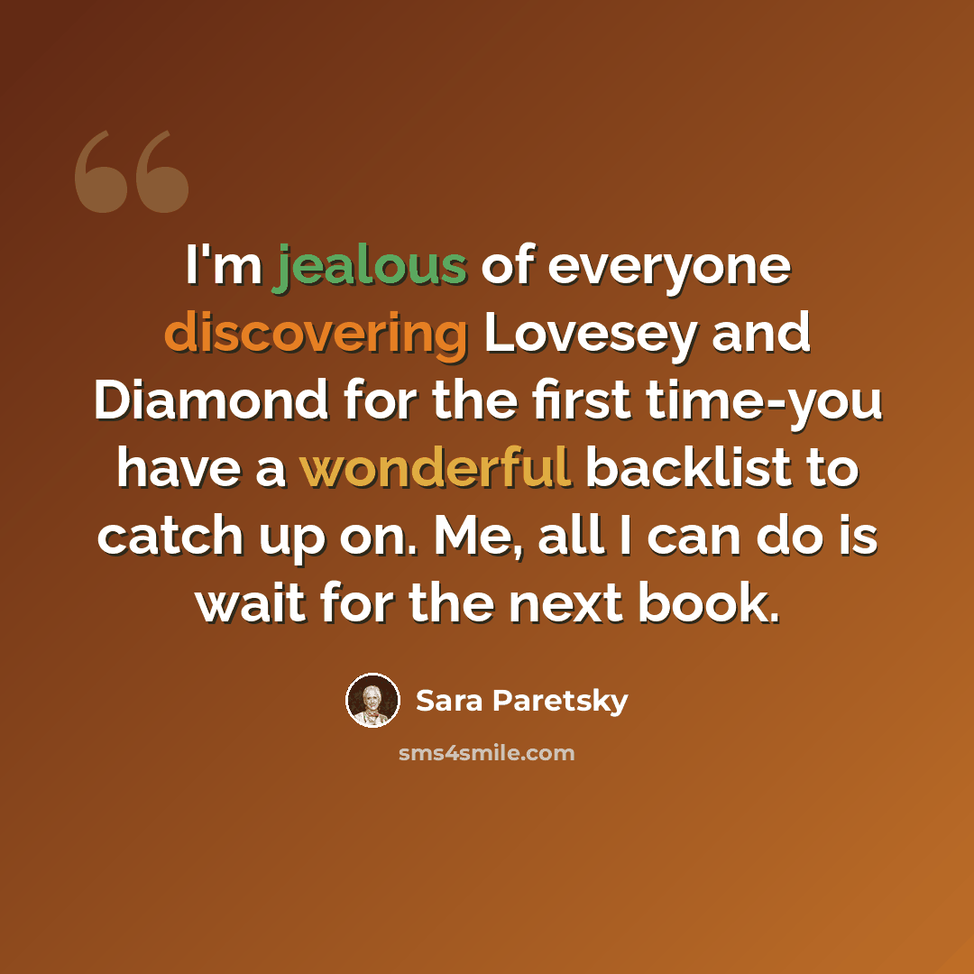 “I'm jealous of everyone discovering Lovesey and Diamond for the first time-you have a wonderful backlist to catch up on. Me, all I can do is wait for the next book.” quote by Sara Paretsky