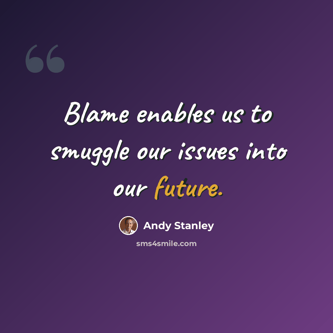 “Blame enables us to smuggle our issues into our future.” quote by Andy Stanley