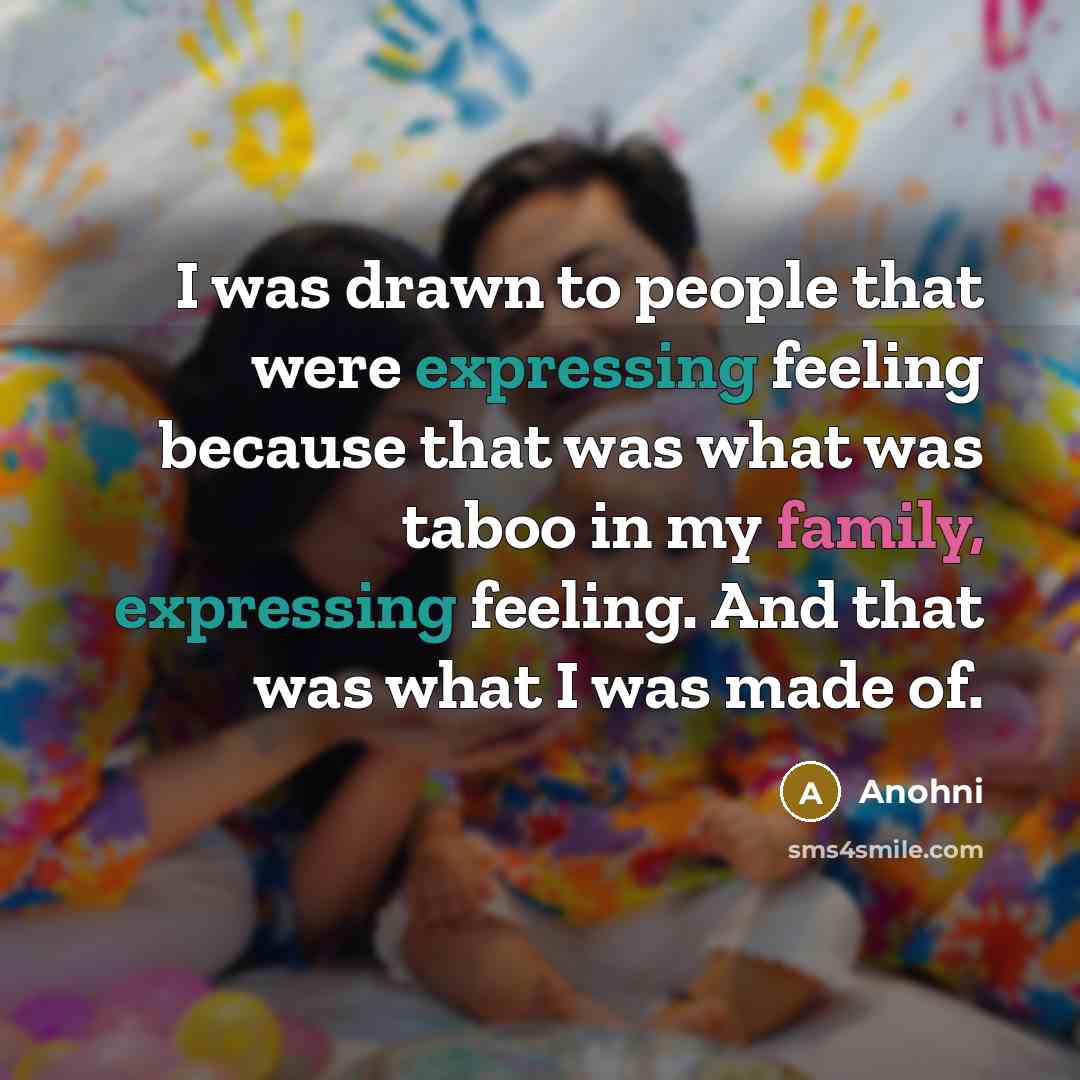 “I was drawn to people that were expressing feeling because that was what was taboo in my family, expressing feeling. And that was what I was made of.” quote by Anohni