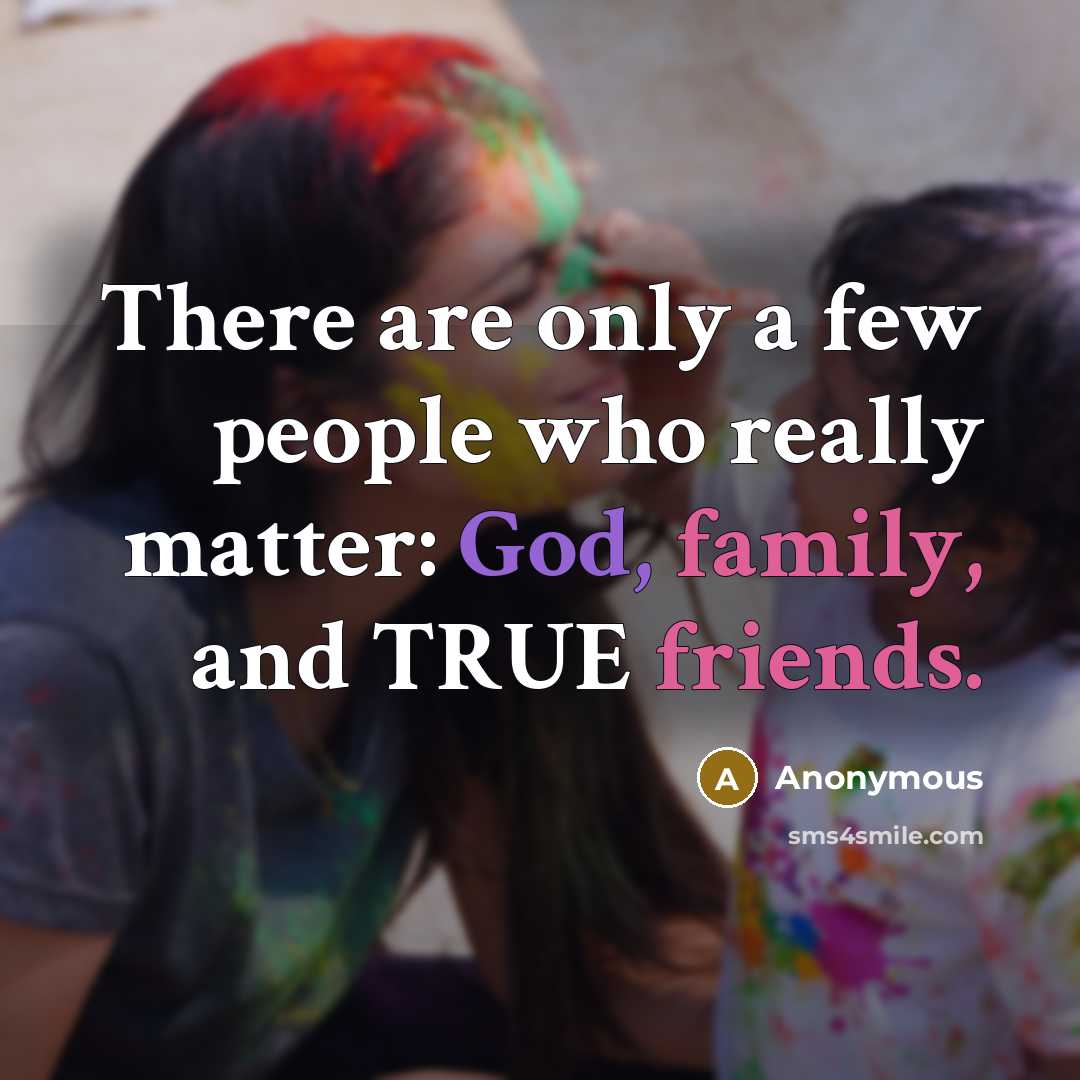 “There are only a few people who really matter: God, family, and TRUE friends.” quote by Anonymous