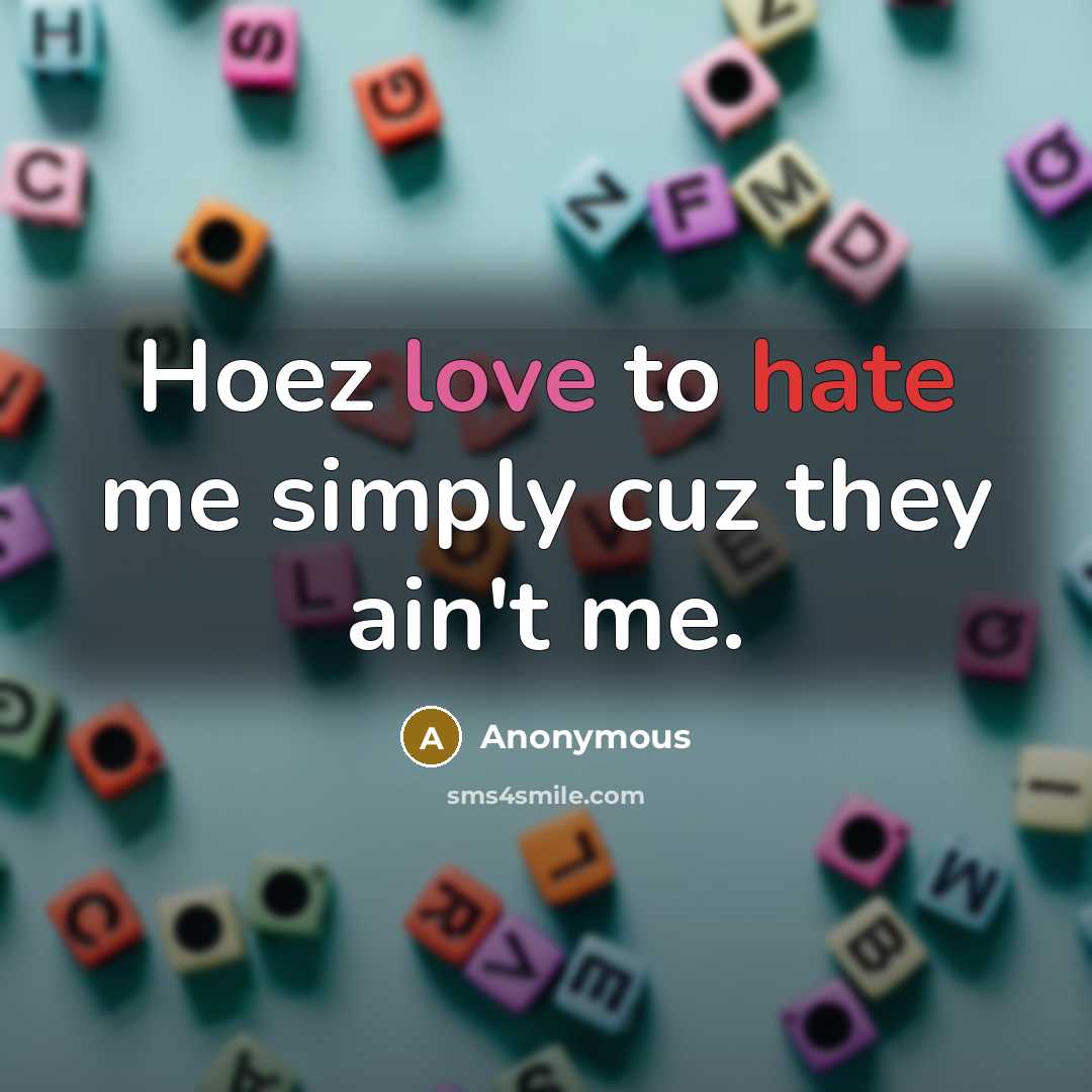 “Hoez love to hate me simply cuz they ain't me.” quote by Anonymous