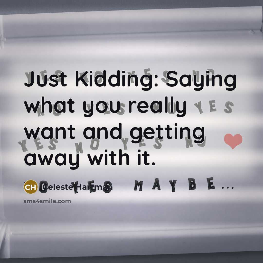 “Just Kidding: Saying what you really want and getting away with it.” quote by Celeste Hartman