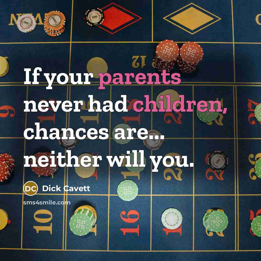 “If your parents never had children, chances are... neither will you.” quote by Dick Cavett