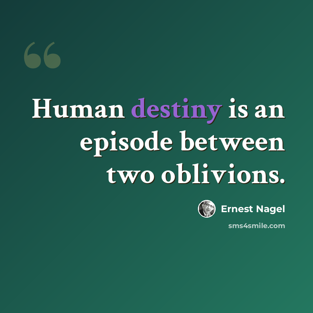 “Human destiny is an episode between two oblivions.” quote by Ernest Nagel