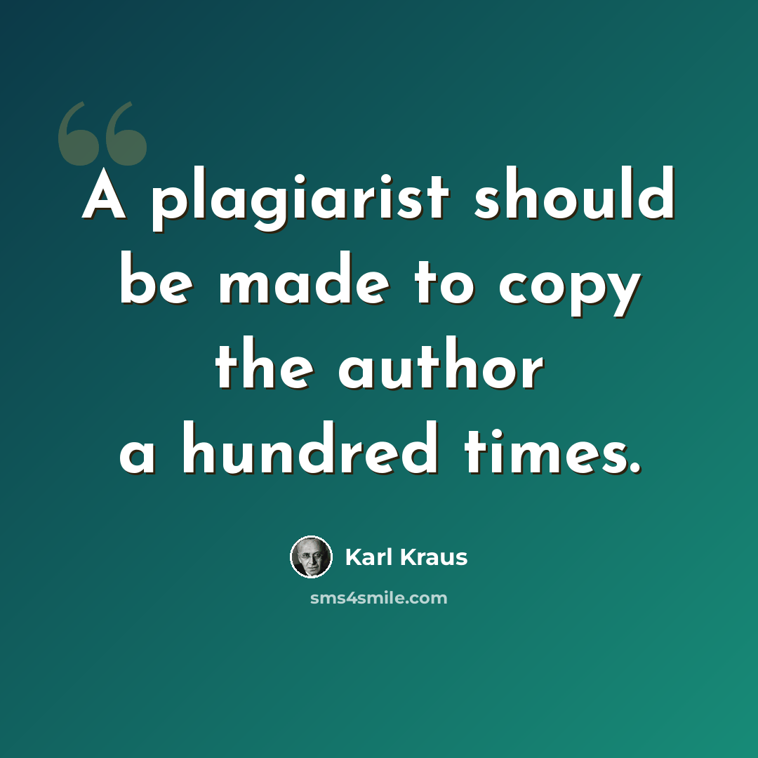 “A plagiarist should be made to copy the author a hundred times.” quote by Karl Kraus