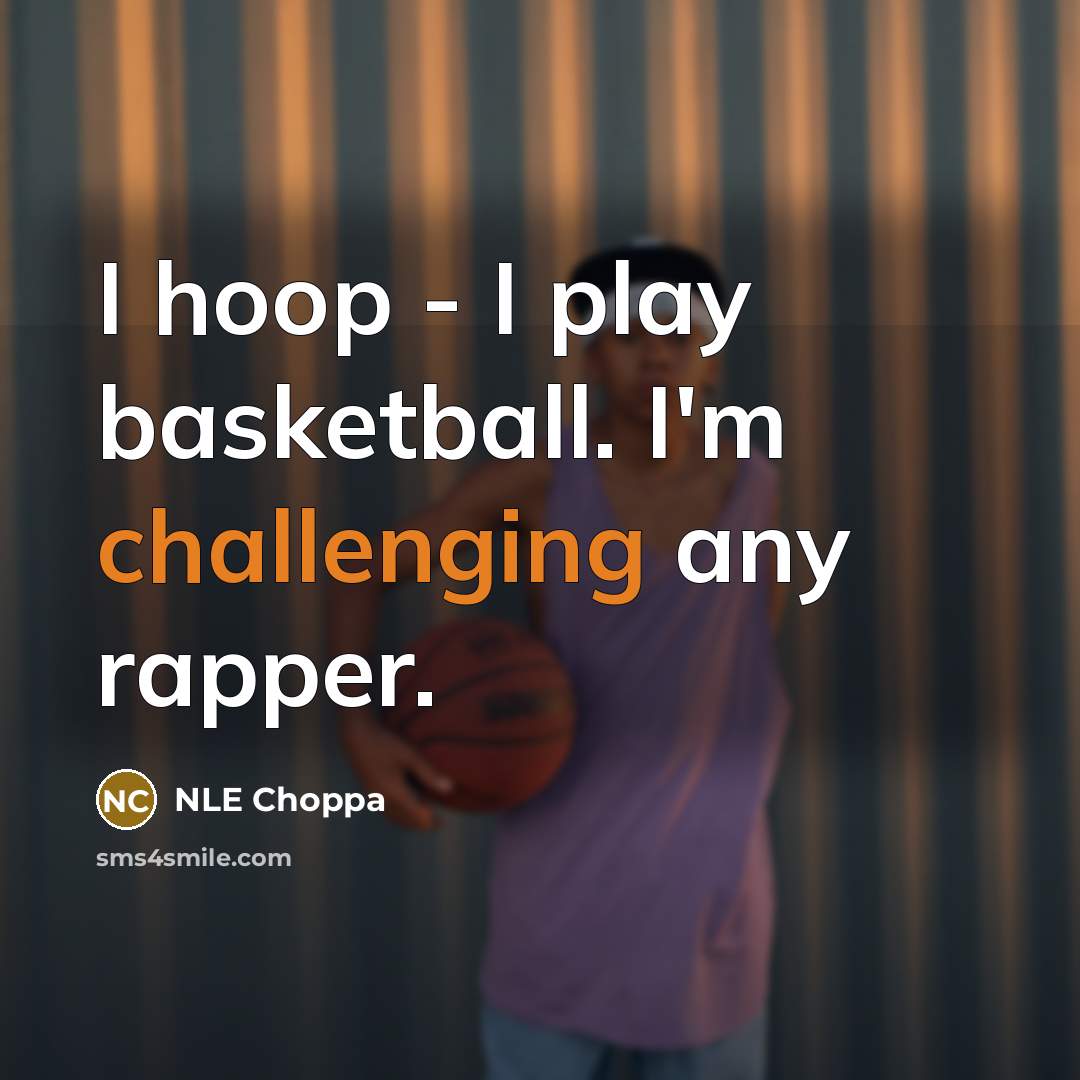 “I hoop - I play basketball. I'm challenging any rapper.” quote by NLE Choppa