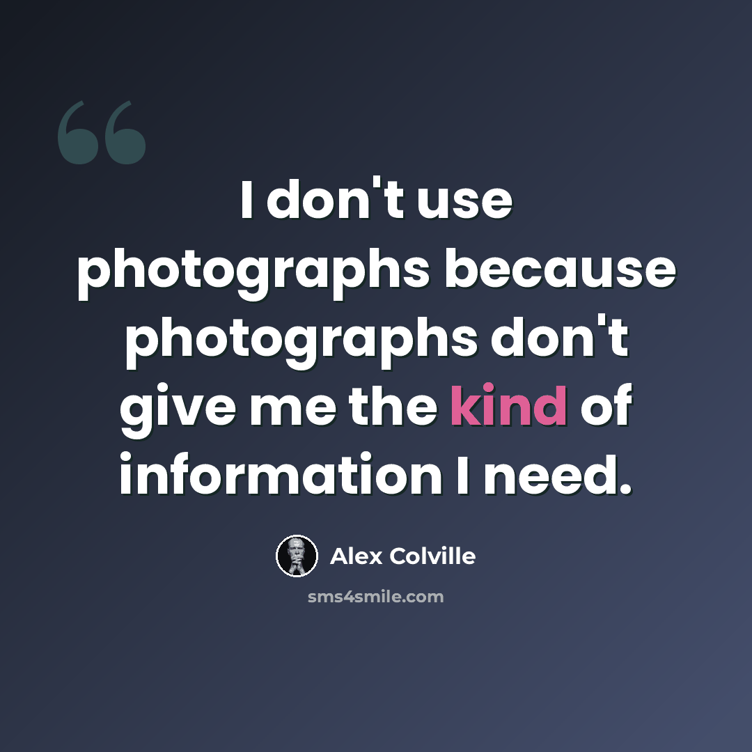 “I don't use photographs because photographs don't give me the kind of information I need.” quote by Alex Colville