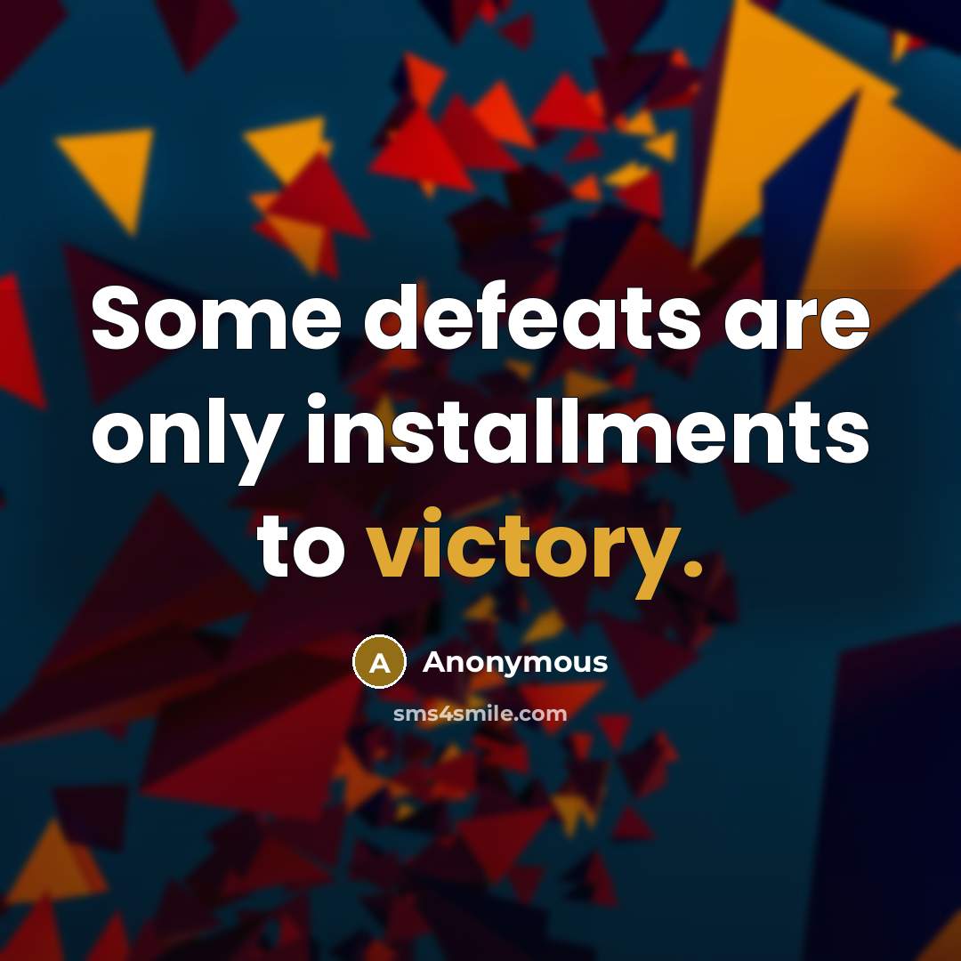 “Some defeats are only installments to victory.” quote by Anonymous
