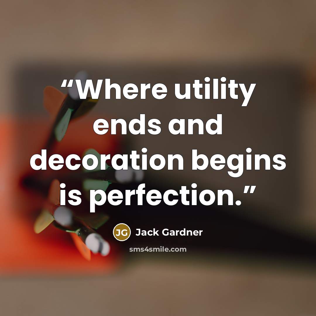 “Where utility ends and decoration begins is perfection.” quote by Jack Gardner